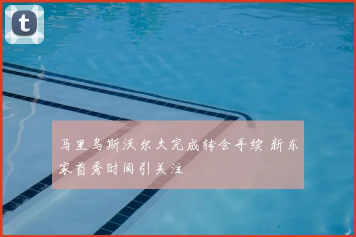 马里乌斯沃尔夫完成转会手续 新东家首秀时间引关注