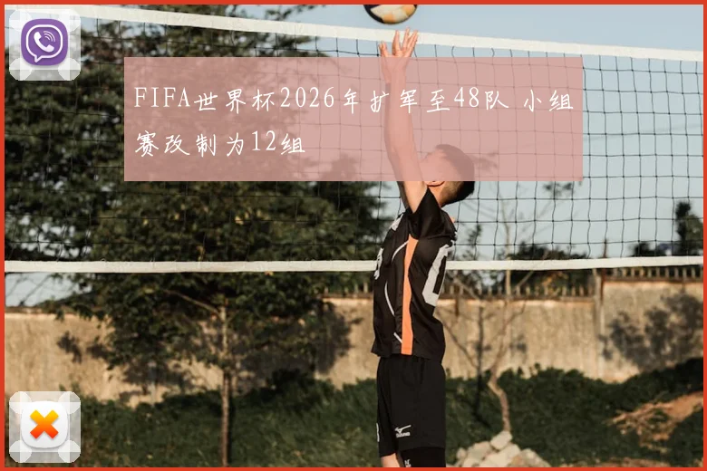FIFA世界杯2026年扩军至48队 小组赛改制为12组