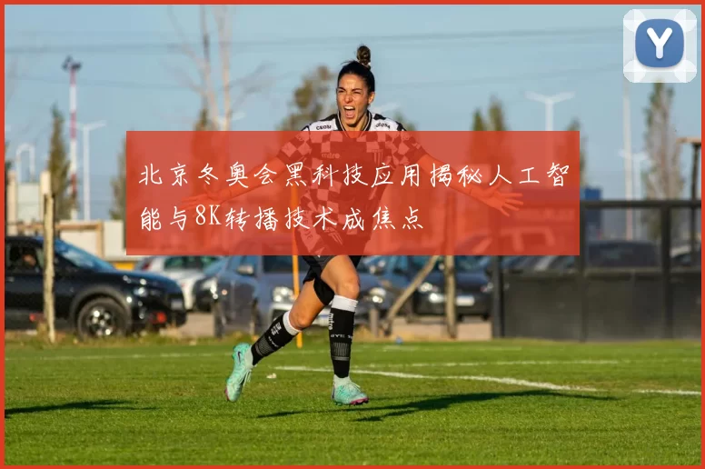 北京冬奥会黑科技应用揭秘人工智能与8K转播技术成焦点